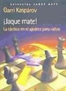 Garri Kimovich Kasparov - ¡Jaque mate! La táctica en el ajedrez para niños