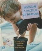 Maja Pitamic - Enséñame a hacerlo sin tu ayuda : actividades basadas en el método Montessori, para tu hijo y para ti