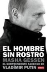Masha Gessen - El hombre sin rostro : el sorprendente ascenso de Vladimir Putin
