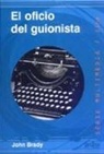Joan Brady, John Brady - El oficio del guionista : entrevistas con cuatro prestigiosos guionistas