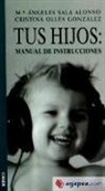 Cristina Ollés González, María Ángeles Sala Alonso - Tus hijos : manual de instrucciones