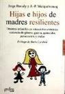 Jorge Barudy Labrín, Anne-Pascale Marquebreucq - Hijas e hijos de madres resilientes : traumas infantiles en situaciones extremas : violencia de género, guerra, genocidio, persecución y exilio