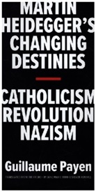 Guillaume Payen, Steven Rendall, Jane Marie Todd - Martin Heidegger''s Changing Destinies