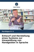 Parrthipan B K, Parrthipan B. K. - Entwurf und Herstellung eines Systems zur Umwandlung von Handgesten in Sprache