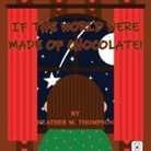 Heather M Thompson, Heather M. Thompson - If the World Were Made of Chocolate!