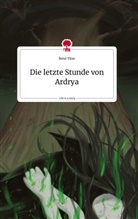 René Titze - Die letzte Stunde von Ardrya. Life is a Story - story.one