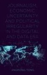 Jingrong Tong, Jingrong (University of Sheffield Tong - Journalism, Economic Uncertainty and Political Irregularity in the Digital and Data Era
