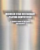 Greg Easter - Michelin Star Restaurant Plating Demystified: A Source Book of Methods and Recipes: A Source Book