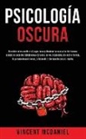 Vincent McDaniel - Psicología Oscura: Descubre cómo analizar a las personas y dominar la manipulación humana usando los secretos del lenguaje corporal, la P