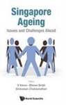 Bilveer Singh &amp; Srinivasan Chok S Vasoo, Bilveer Singh, Srinivasan Chokkanathan, Srinivasan Chookkanathan, S Vasoo, Bilveer Singh... - Singapore Ageing: Issues And Challenges Ahead