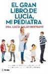 Lucía Galán Bertrand - El gran libro de Lucía, mi pediatra : la guía más completa y actualizada sobre la salud de tu hijo desde el nacimiento a la adolescencia