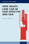 Daniel M. Hausman, Daniel M. (Research Professor Hausman, Hausman Daniel M. - How Health Care Can Be Cost-Effective and Fair