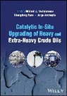 Jorge Ancheyta, Jorge Varfolomeev Ancheyta, Ma Varfolomeev, Mikhail A. Varfolomeev, Mikhail A. (Kazan Federal University Varfolomeev, Mikhail A. Yuan Varfolomeev... - Catalytic In-Situ Upgrading of Heavy and Extra-Heavy Crude Oils