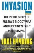 Luke Harding - Invasion - The Inside Story of Russia s Bloody War and Ukraine s Fight for
