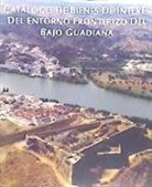 Ángeles Castaño Madroñal, Francisco Gómez Toscano, Elodia Hernández León - Catálogo de bienes de interés del entorno fronterizo del bajo Guadiana : Ayamonte, Villablanca, San Silvestre de Guzmán, Sanlúcar de Guadiana, El Granado