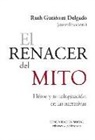 Ruth Gutiérrez Delgado - El renacer del mito : héroe y mitologización en las narrativas