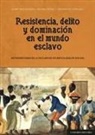 Lilia Luján, Santiago de Luxán Meléndez, Vicent . . . [et al. Sanz Rozalén, Michael Zeuske - Resistencia, delito y dominación en el mundo esclavo : microhistorias de la esclavitud atlántica, siglos XVII-XIX