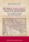 José Manuel Díaz Blanco, Manuel F. Fernández Chaves, Juan José Iglesias Rodríguez, Rafael M. Pérez García, Ofelia Rey Castelao - Movilidad, interacciones y espacios de oportunidad entre Castilla y Portugal en la Edad Moderna