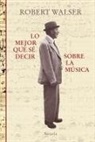 Robert Walser - Lo mejor que sé decir sobre la música