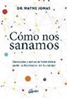 Wayne Jonas - Cómo nos sanamos : descubre y activa el formidable poder autosanador de tu cuerpo