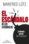Manfred Lütz - El escándalo de los escándalos : la historia secreta del cristianismo