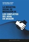 Cristina Monge Lasierra, José Juan Verón Lassa - La iniciativa social de mediación de los conflictos del agua en Aragón