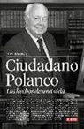 Juan Cruz Ruiz - Ciudadano Polanco : los hechos de una vida