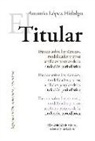 Antonio López Hidalgo - El titular : tratado sobre las técnicas, modalidades y otros artificios propios de la titulación periodística