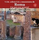 Rafael Gómez Pérez, Germán Rueda Hernanz - Vivir, sobrevivir y enamorarse de Roma : una guía muy personal