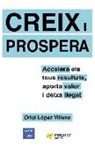 Oriol López Villena - Creix i prospera : accelera els teus resultats, aporta valor i deixa llegat