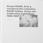 Juan Pablo Huércanos - Grupo GAUR : arte y construcción colectiva 1965-1967