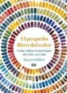 Karen Haller - El Pequeño Libro del Color: Cómo Aplicar La Psicología del Color a Tu Vida