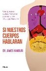 James Hamblin - Si nuestros cuerpos hablaran : una guía para cuidar, mantener y comprender el cuerpo humano