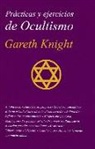 Gareth Knight - Prácticas y ejercicios de ocultismo : la guía más completa del principiante en ocultismo práctico