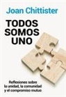 Joan Chittister - Todos somos uno : reflexiones sobre la unidad, la comunidad y el compromiso mutuo
