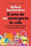 Rafael Santandreu - El arte de no amargarse la vida : las claves del cambio psicológico y la transformación personal