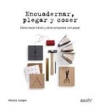 Monica Langwe, Mónica Langwe - Encuadernar, Plegar Y Coser: Cómo Hacer Libros Y Otros Proyectos Con Papel