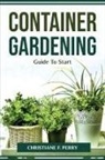 Christiane F. Perry - Container Gardening Guide To Start