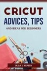 Olga J. Kunich - CRICUT ADVICES, TIPS AND IDEAS FOR BEGINNERS