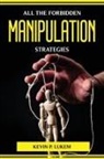 Kevin P. Lukem - ALL THE FORBIDDEN MANIPULATION STRATEGIES