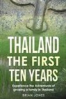 Brian Jones - Thailand The First Ten Years: Experience the Adventures of growing a family in Thailand