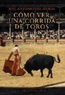 José Antonio del Moral Pérez - Cómo ver una corrida de toros