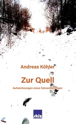 Andreas Köhler - Zur Quell Aufzeichnungen eines Fahnenflüchtigen