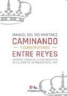 Manuel del Río Martínez - Caminando y construyendo entre reyes : historias y obras del último arquitecto de la casa de su Majestad el Rey