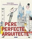 Andrea Beaty, David Roberts - Pere perfecte, arquitecte