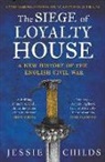 Jessie Childs - The Siege of Loyalty House