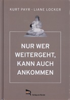 Liane Locker, Kurt Payr - NUR WER WEITERGEHT, KANN AUCH ANKOMMEN