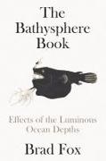 Brad Fox - The Bathysphere Book Effects of the Luminous Ocean Depths
