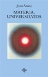 Juan Arana Cañedo-Argüelles - Materia, universo, vida