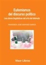Francisco José Sánchez García - Eufemismos del discurso político : las claves lingüísticas del arte del disimulo